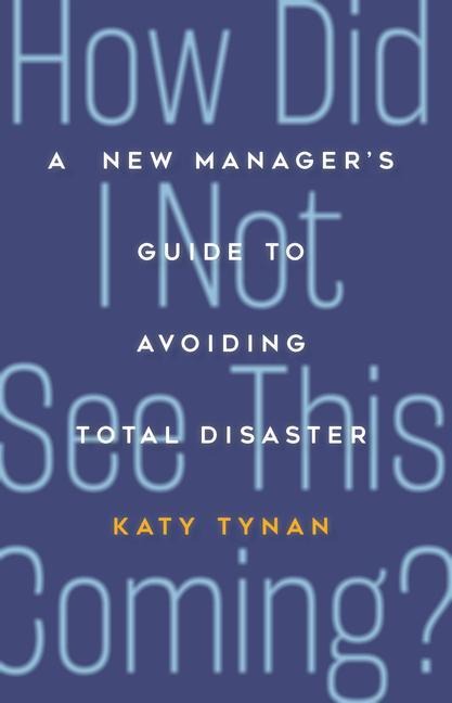 How Did I Not See This Coming?: A New Managers Guide to Avoiding Total Disaster