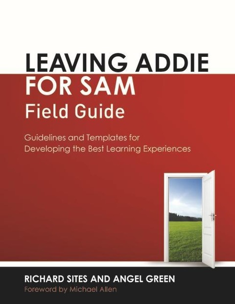 Leaving Addie for Sam Field Guide: Guidelines and Templates for Developing the Best Learning Experiences