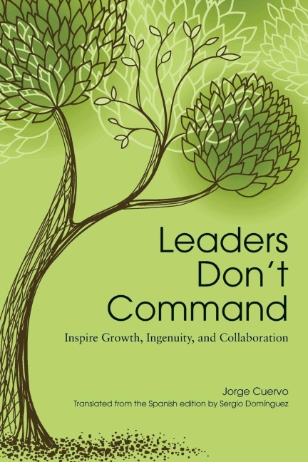 Leaders Dont Command: Inspire Growth, Ingenuity, and Collaboration