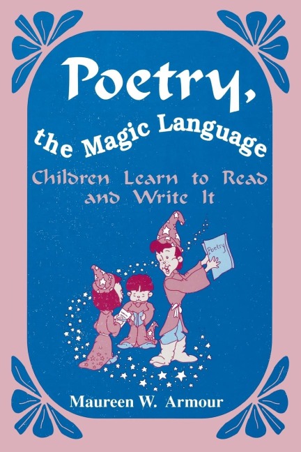 Poetry, the Magic Language: Children Learn to Read and Write It