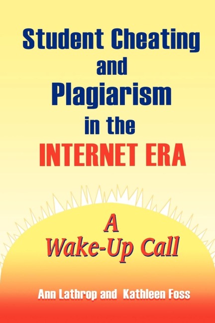 Student Cheating and Plagiarism in the Internet Era: A Wake-Up Call