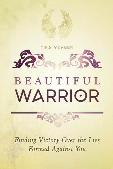 Beautiful Warrior: Finding Victory Over the Lies Formed Against You