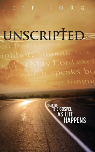 Unscripted Sharing the Gospel as Life Happens: Sharing the Gospel as Life Happens