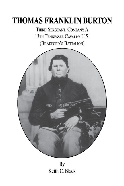 Thomas Franklin Burton: Third Sergeant, Company A, 13th Tennessee Cavalry U.S. (Bradfords Battalion)