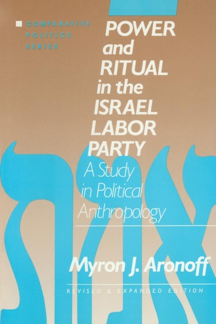 Power and Ritual in the Israel Labor Party: A Study in Political Anthropology: A Study in Political Anthropology
