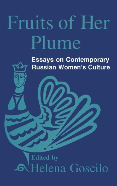 Fruits of Her Plume: Essays on Contemporary Russian Womens Culture: Essays on Contemporary Russian Womens Culture