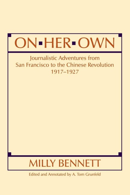 On Her Own: Journalistic Adventures from San Francisco to the Chinese Revolution, 1917-27: Journalistic Adventures from San Francisco to the Chinese Revolution, 1917-27