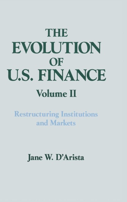 The Evolution of US Finance: v. 2: Restructuring Institutions and Markets