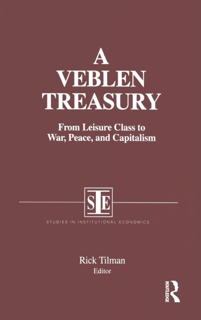 A Veblen Treasury: From Leisure Class to War, Peace and Capitalism: From Leisure Class to War, Peace and Capitalism