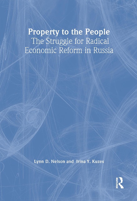 Property to the People: The Struggle for Radical Economic Reform in Russia: The Struggle for Radical Economic Reform in Russia