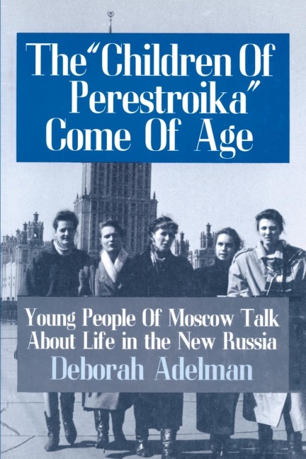 The Children of Perestroika Come of Age: Young People of Moscow Talk About Life in the New Russia