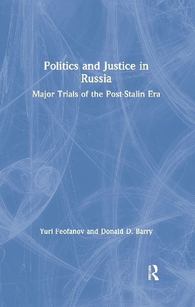 Politics and Justice in Russia: Major Trials of the Post-Stalin Era: Major Trials of the Post-Stalin Era