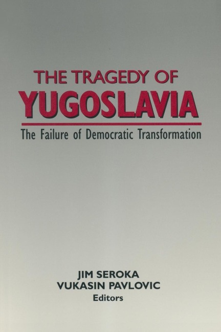 The Tragedy of Yugoslavia: The Failure of Democratic Transformation: The Failure of Democratic Transformation