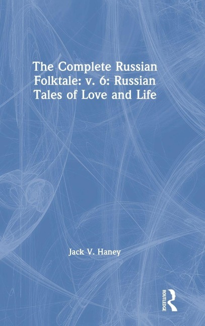 The Complete Russian Folktale: v. 6: Russian Tales of Love and Life