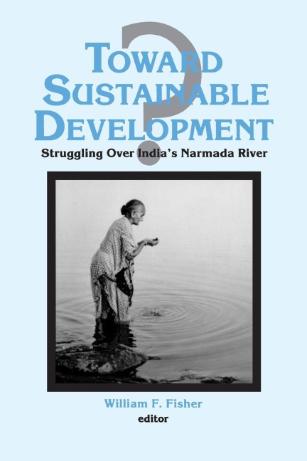 Toward Sustainable Development?: Struggling Over Indias Narmada River