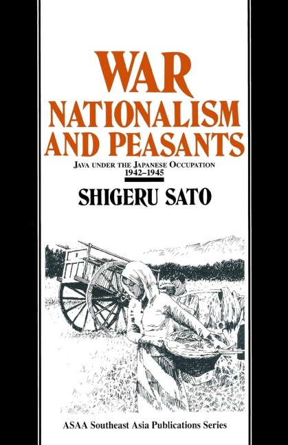 War, Nationalism and Peasants: Java Under the Japanese Occupation, 1942-45: Java Under the Japanese Occupation, 1942-45