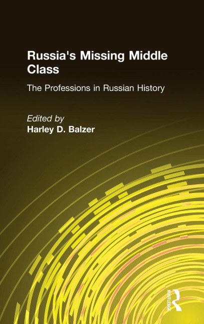 Russias Missing Middle Class: The Professions in Russian History: The Professions in Russian History