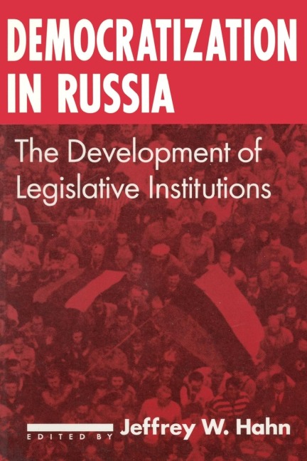 Democratization in Russia: The Development of Legislative Institutions: The Development of Legislative Institutions
