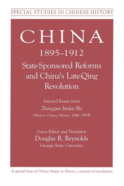 China, 1895-1912 State-Sponsored Reforms and Chinas Late-Qing Revolution: Selected Essays from Zhongguo Jindai Shi - Modern Chinese History, 1840-1919