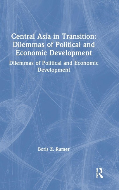 Central Asia in Transition: Dilemmas of Political and Economic Development: Dilemmas of Political and Economic Development