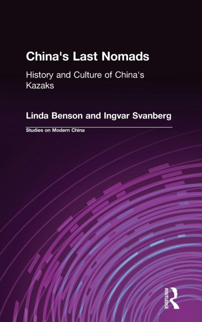 Chinas Last Nomads: History and Culture of Chinas Kazaks