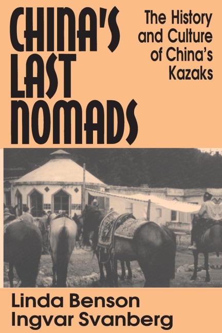 Chinas Last Nomads: History and Culture of Chinas Kazaks