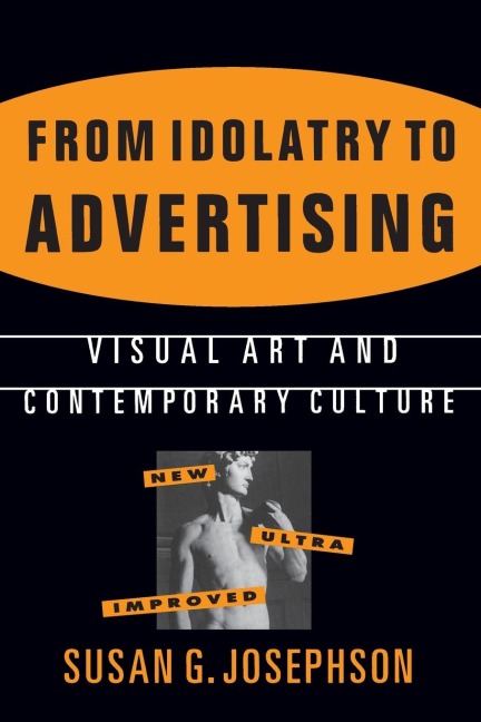 From Idolatry to Advertising: Visual Art and Contemporary Culture: Visual Art and Contemporary Culture