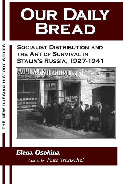 Our Daily Bread: Socialist Distribution and the Art of Survival in Stalins Russia, 1927-1941