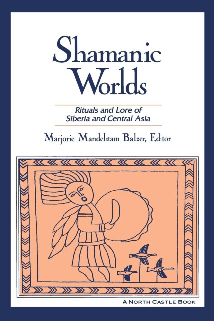 Shamanic Worlds: Rituals and Lore of Siberia and Central Asia