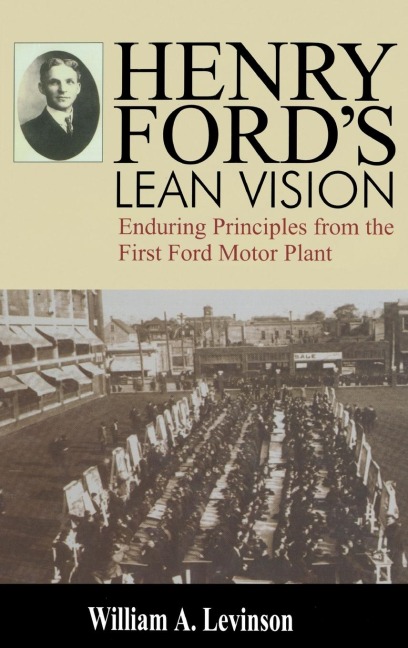 Henry Fords Lean Vision: Enduring Principles from the First Ford Motor Plant