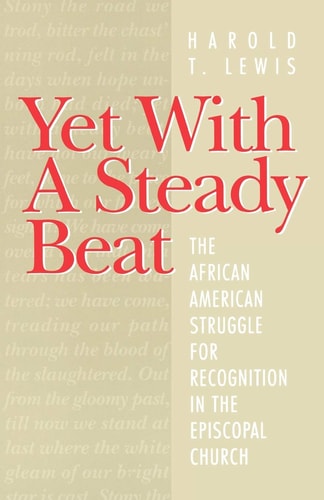 Yet With A Steady Beat The African American Struggle for Recognition in the Episcopal Church