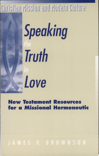 Speaking the Truth in Love New Testament Resources for a Missional Hermeneutic