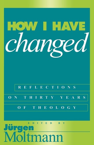 How I Have Changed: Reflections on Thirty Years of Theology