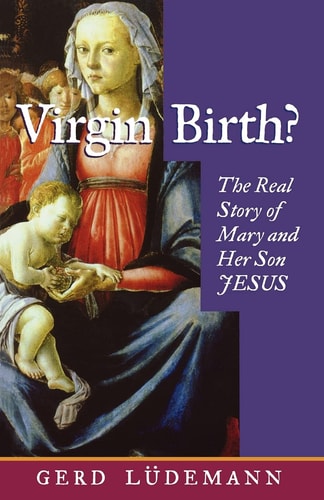 Virgin Birth?: The Real Story of Mary and Her Son Jesus
