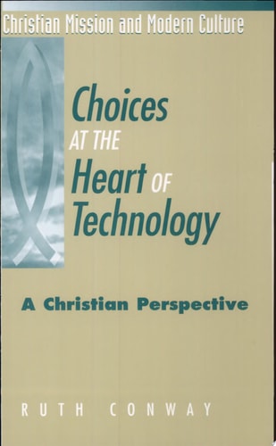 Choices at the Heart of Technology A Christian Perspective