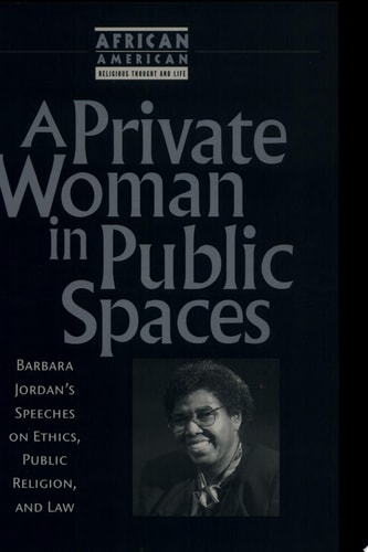 A Private Woman in Public Spaces Barbara Jordan's Speeches on Ethics, Public Religion, and Law