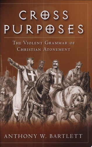 Cross Purposes The Violent Grammar of Christian Atonement