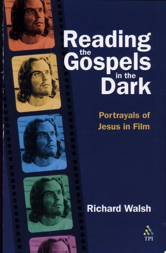 Reading the Gospels in the Dark Portrayals of Jesus in Film