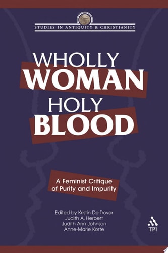 Wholly Woman, Holy Blood A Feminist Critique of Purity and Impurity