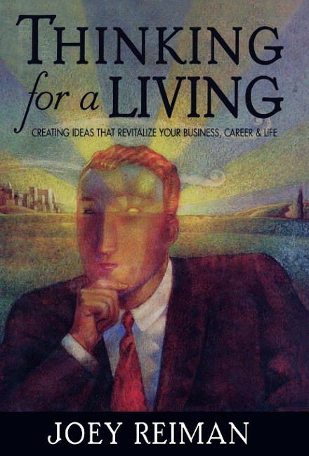 Thinking for a Living: Creating Ideas That Revitalize Your Business, Career, and Life
