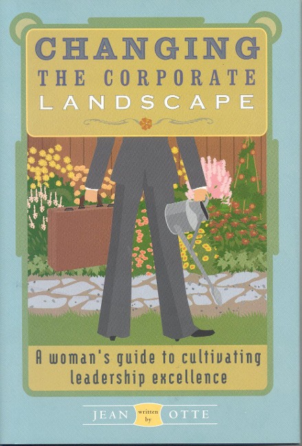 Changing the Corporate Landscape: A Womans Guide to Cultivating Leadership Excellence
