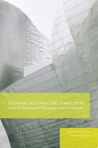 Looking Beyond the Structure Critical Thinking for Designers & Architects