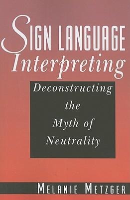 Sign Language Interpreting: Deconstructing the Myth of Neutrality