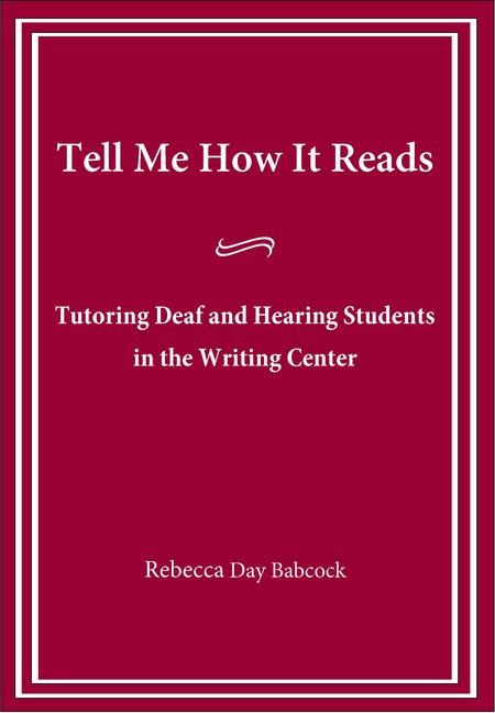 Tell Me How It Reads: Tutoring Deaf and Hearing Students in the Writing Center