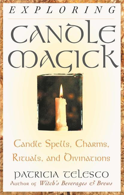 Exploring Candle Magick: Candles, Spells, Charms, Rituals and Devinations