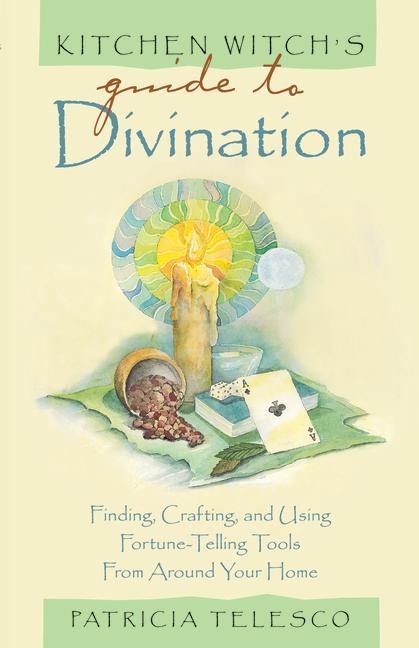Kitchen Witchs Guide to Divination: Finding, Crafting and Using Fortune-Telling Tools from Around Your Home