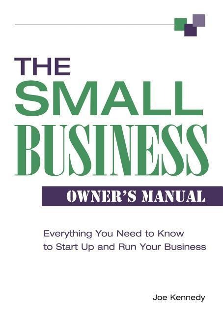 The Small Business Owners Manual: Everything You Need to Know to Start Up and Run Your Business