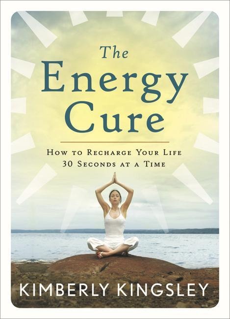 The Energy Cure: How to Recharge Your Life 30 Seconds at a Time