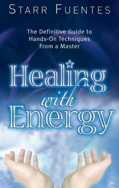 Healing with Energy: The Definitive Guide to Hands-On Techniques from a Master