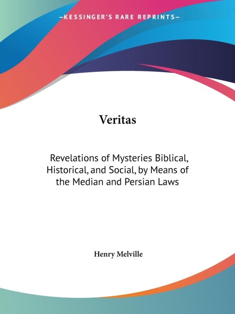 Veritas: Revelations of Mysteries Biblical, Historical, and Social, by Means of the Median and Persian Laws